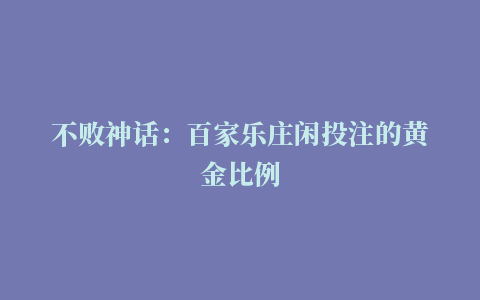 不败神话：百家乐庄闲投注的黄金比例