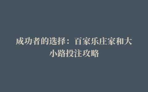 成功者的选择：百家乐庄家和大小路投注攻略