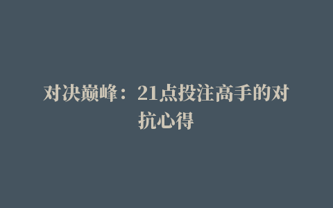 对决巅峰：21点投注高手的对抗心得