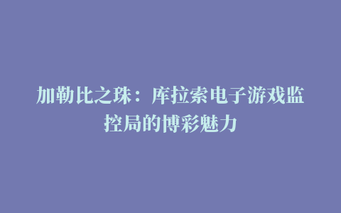 加勒比之珠：库拉索电子游戏监控局的博彩魅力