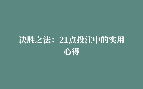 决胜之法：21点投注中的实用心得