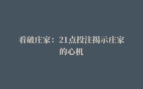 看破庄家：21点投注揭示庄家的心机