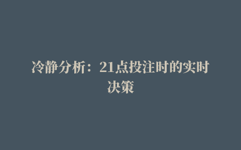 冷静分析：21点投注时的实时决策