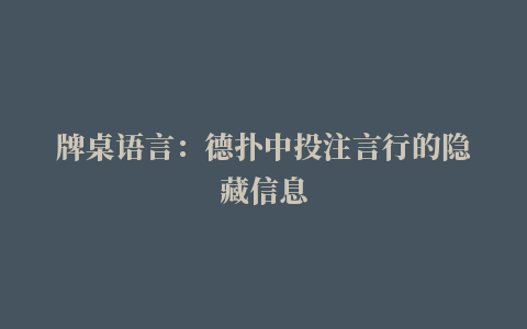 牌桌语言：德扑中投注言行的隐藏信息