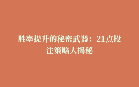 胜率提升的秘密武器：21点投注策略大揭秘