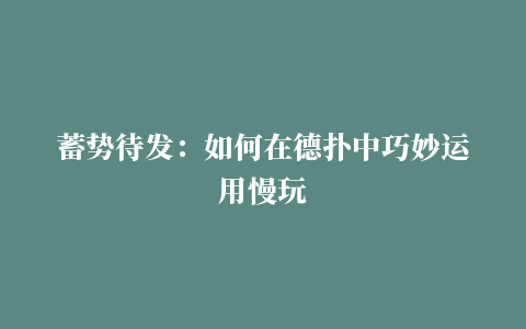 蓄势待发：如何在德扑中巧妙运用慢玩