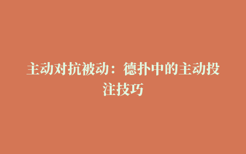 主动对抗被动：德扑中的主动投注技巧