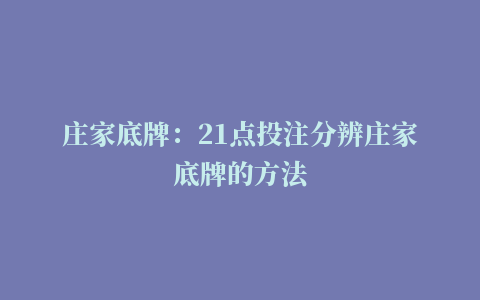 庄家底牌：21点投注分辨庄家底牌的方法