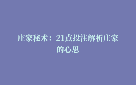 庄家秘术：21点投注解析庄家的心思