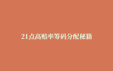 21点高赔率筹码分配秘籍