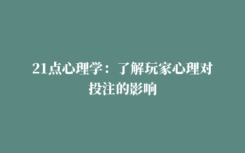 21点心理学：了解玩家心理对投注的影响