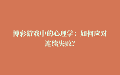 博彩游戏中的心理学：如何应对连续失败？