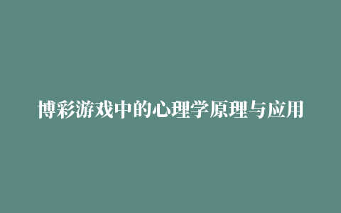 博彩游戏中的心理学原理与应用