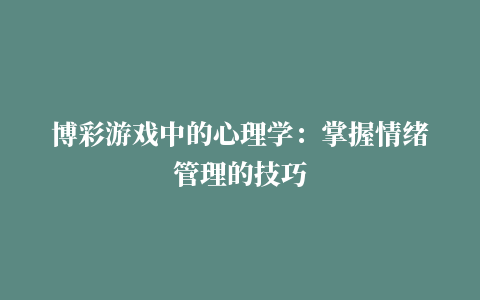 博彩游戏中的心理学：掌握情绪管理的技巧