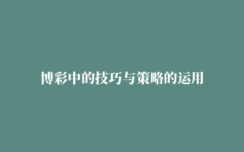 博彩中的技巧与策略的运用