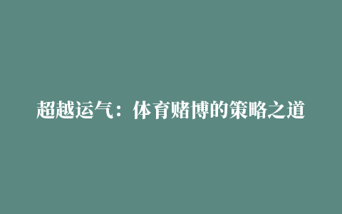 超越运气：体育赌博的策略之道