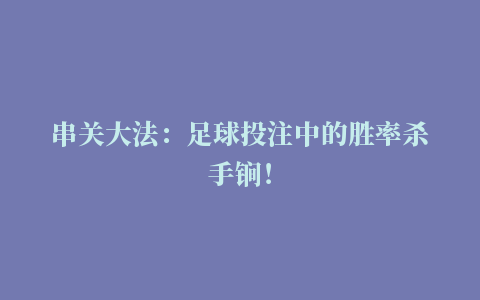 串关大法：足球投注中的胜率杀手锏！