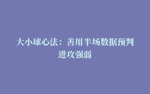 大小球心法：善用半场数据预判进攻强弱