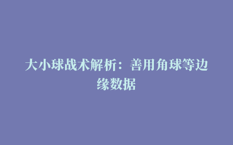 大小球战术解析：善用角球等边缘数据