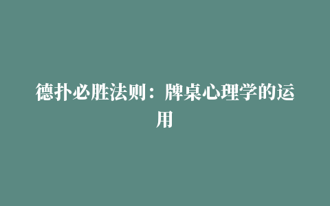 德扑必胜法则：牌桌心理学的运用