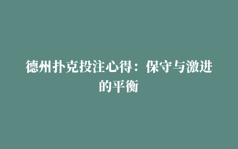 德州扑克投注心得：保守与激进的平衡