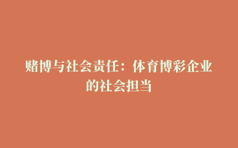 赌博与社会责任：体育博彩企业的社会担当