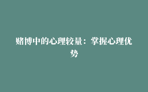 赌博中的心理较量：掌握心理优势