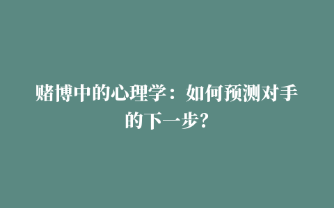 赌博中的心理学：如何预测对手的下一步？