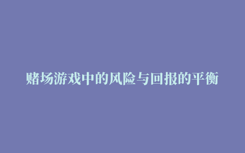 赌场游戏中的风险与回报的平衡