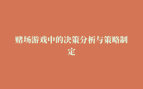 赌场游戏中的决策分析与策略制定