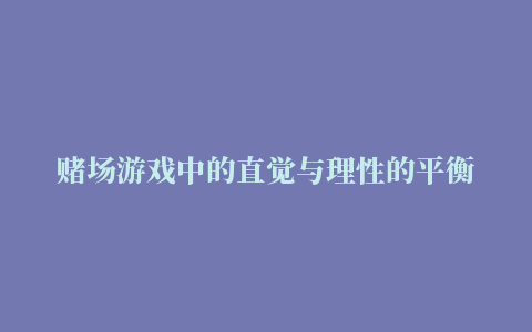 赌场游戏中的直觉与理性的平衡