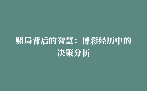 赌局背后的智慧：博彩经历中的决策分析