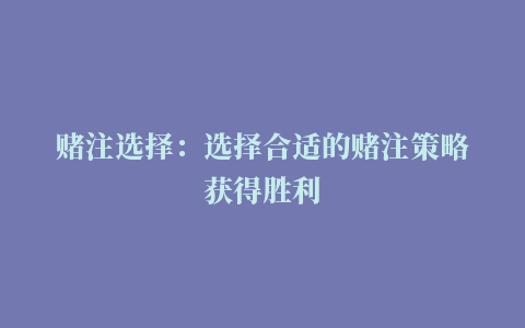 赌注选择：选择合适的赌注策略获得胜利