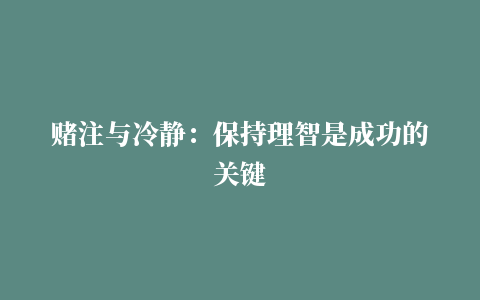 赌注与冷静：保持理智是成功的关键