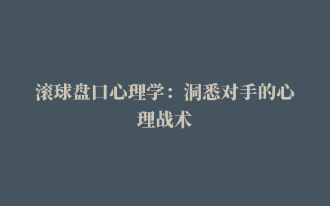 滚球盘口心理学：洞悉对手的心理战术