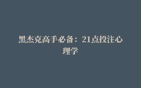 黑杰克高手必备：21点投注心理学