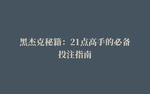 黑杰克秘籍：21点高手的必备投注指南