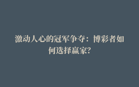 激动人心的冠军争夺：博彩者如何选择赢家？