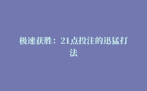 极速获胜：21点投注的迅猛打法