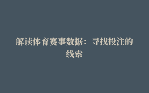 解读体育赛事数据：寻找投注的线索