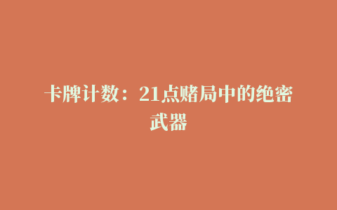 卡牌计数：21点赌局中的绝密武器