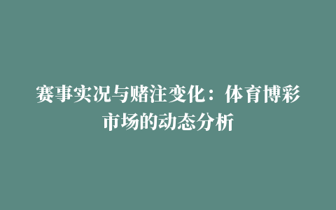 赛事实况与赌注变化：体育博彩市场的动态分析