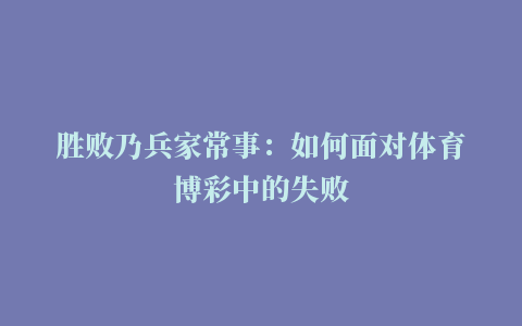 胜败乃兵家常事：如何面对体育博彩中的失败