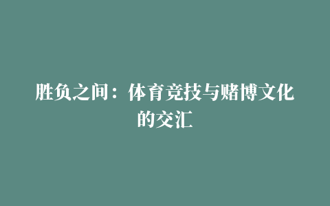 胜负之间：体育竞技与赌博文化的交汇