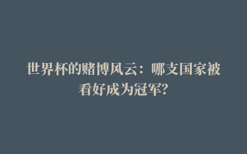 世界杯的赌博风云：哪支国家被看好成为冠军？