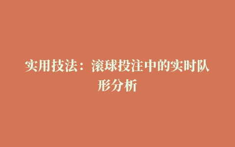 实用技法：滚球投注中的实时队形分析