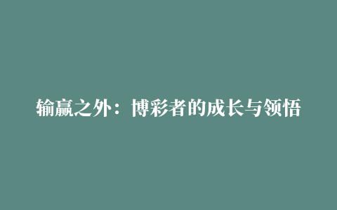 输赢之外：博彩者的成长与领悟