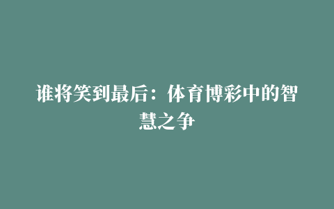 谁将笑到最后：体育博彩中的智慧之争