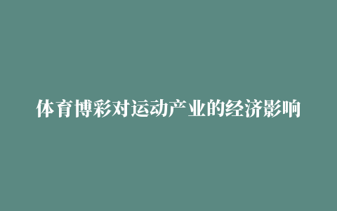 体育博彩对运动产业的经济影响