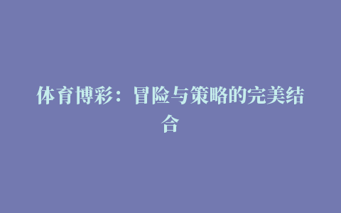 体育博彩：冒险与策略的完美结合